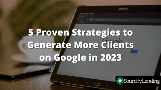 5 Proven Strategies to Generate More Clients on Google in 2023